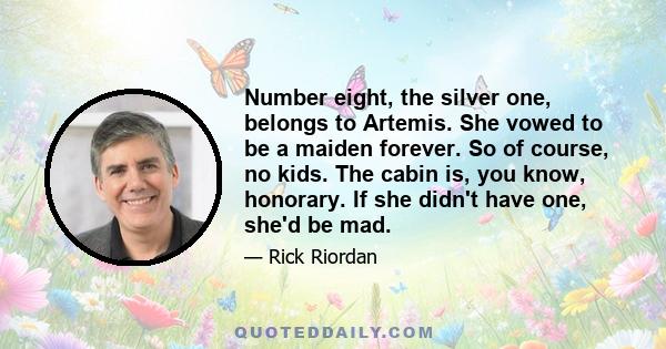 Number eight, the silver one, belongs to Artemis. She vowed to be a maiden forever. So of course, no kids. The cabin is, you know, honorary. If she didn't have one, she'd be mad.