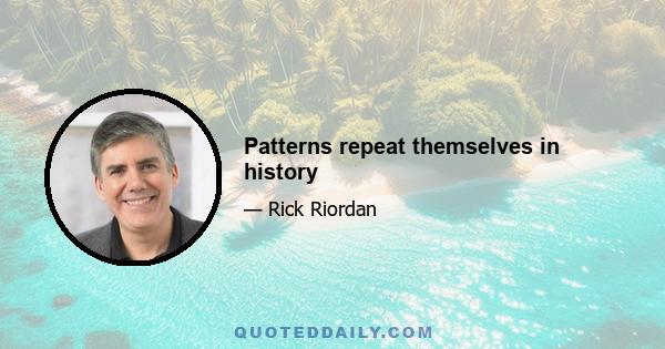 Patterns repeat themselves in history