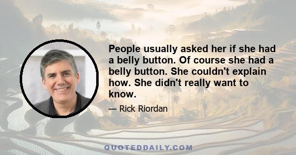 People usually asked her if she had a belly button. Of course she had a belly button. She couldn't explain how. She didn't really want to know.