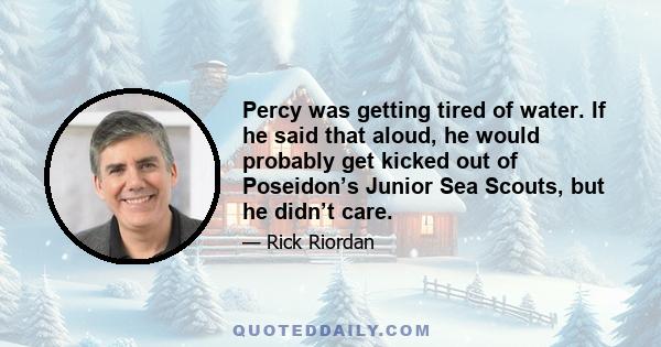 Percy was getting tired of water. If he said that aloud, he would probably get kicked out of Poseidon’s Junior Sea Scouts, but he didn’t care.