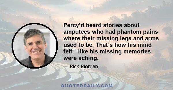 Percy’d heard stories about amputees who had phantom pains where their missing legs and arms used to be. That’s how his mind felt—like his missing memories were aching.