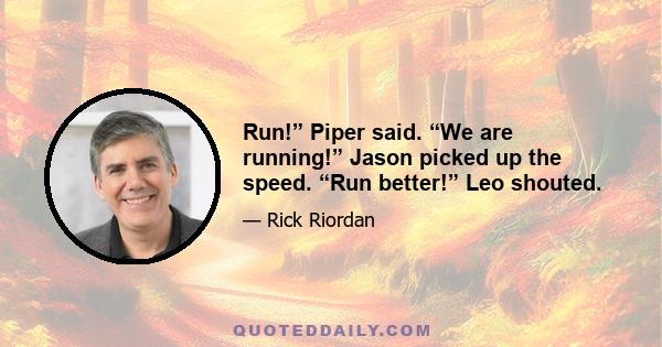 Run!” Piper said. “We are running!” Jason picked up the speed. “Run better!” Leo shouted.