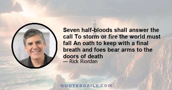 Seven half-bloods shall answer the call To storm or fire the world must fall An oath to keep with a final breath and foes bear arms to the doors of death