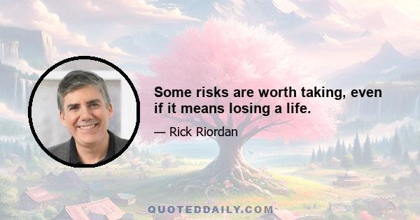 Some risks are worth taking, even if it means losing a life.