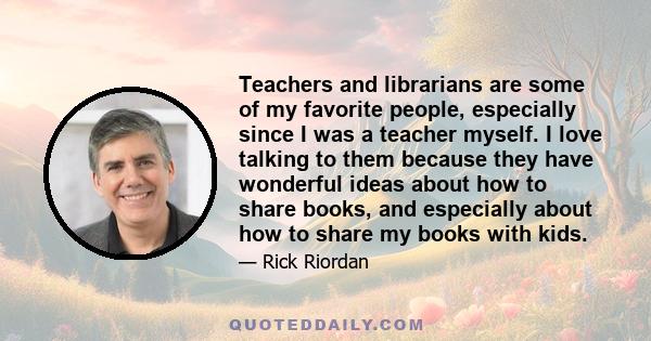 Teachers and librarians are some of my favorite people, especially since I was a teacher myself. I love talking to them because they have wonderful ideas about how to share books, and especially about how to share my