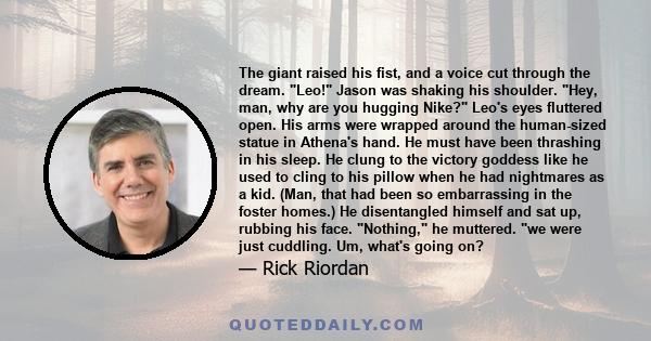 The giant raised his fist, and a voice cut through the dream. Leo! Jason was shaking his shoulder. Hey, man, why are you hugging Nike? Leo's eyes fluttered open. His arms were wrapped around the human-sized statue in