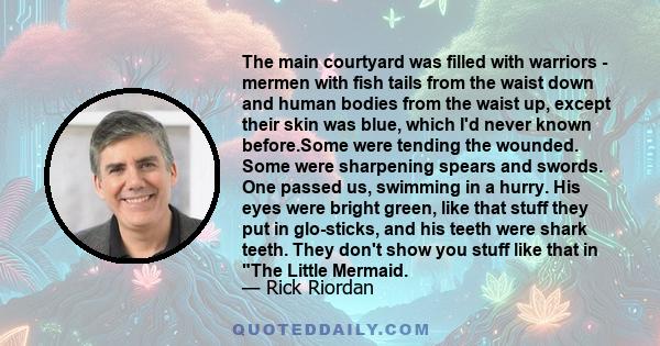 The main courtyard was filled with warriors - mermen with fish tails from the waist down and human bodies from the waist up, except their skin was blue, which I'd never known before.Some were tending the wounded. Some