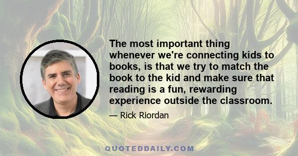 The most important thing whenever we're connecting kids to books, is that we try to match the book to the kid and make sure that reading is a fun, rewarding experience outside the classroom.