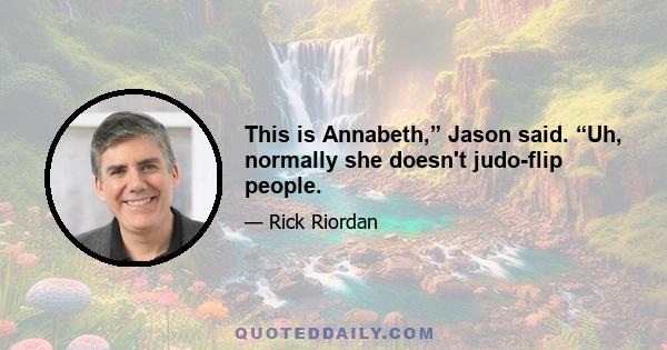 This is Annabeth,” Jason said. “Uh, normally she doesn't judo-flip people.