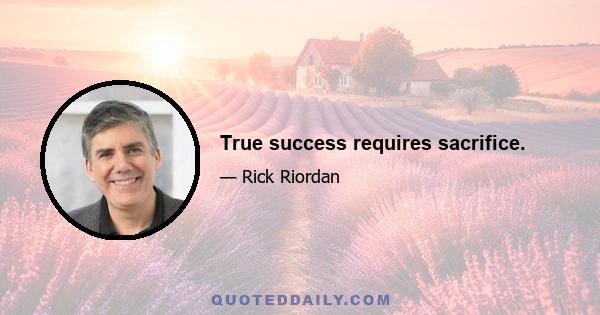 True success requires sacrifice.