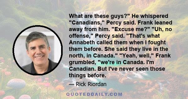 What are these guys? He whispered Canadians, Percy said. Frank leaned away from him. Excuse me? Uh, no offense, Percy said. That's what Annabeth called them when I fought them before. She said they live in the north, in 