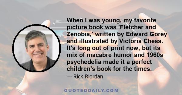 When I was young, my favorite picture book was 'Fletcher and Zenobia,' written by Edward Gorey and illustrated by Victoria Chess. It's long out of print now, but its mix of macabre humor and 1960s psychedelia made it a