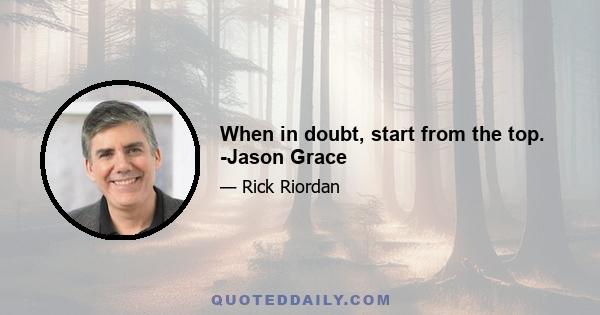 When in doubt, start from the top. -Jason Grace