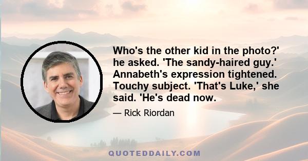 Who's the other kid in the photo?' he asked. 'The sandy-haired guy.' Annabeth's expression tightened. Touchy subject. 'That's Luke,' she said. 'He's dead now.