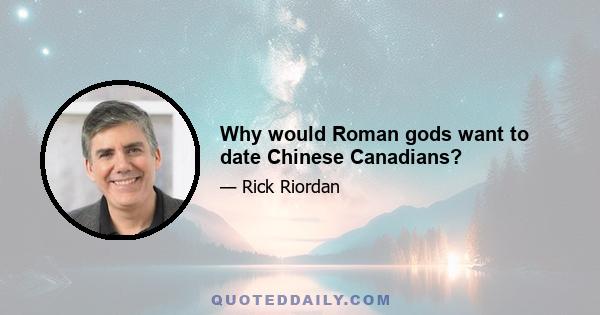 Why would Roman gods want to date Chinese Canadians?