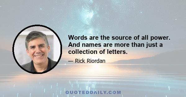 Words are the source of all power. And names are more than just a collection of letters.