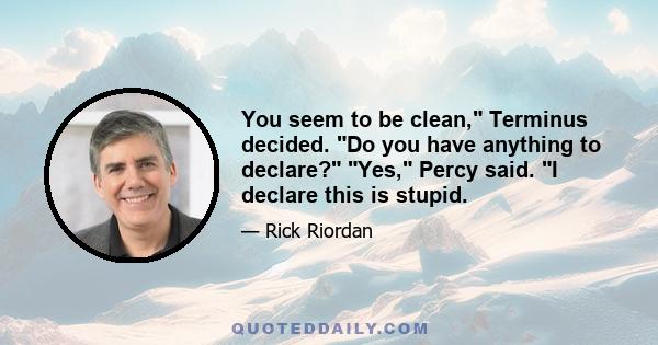 You seem to be clean, Terminus decided. Do you have anything to declare? Yes, Percy said. I declare this is stupid.