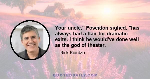 Your uncle, Poseidon sighed, has always had a flair for dramatic exits. I think he would've done well as the god of theater.