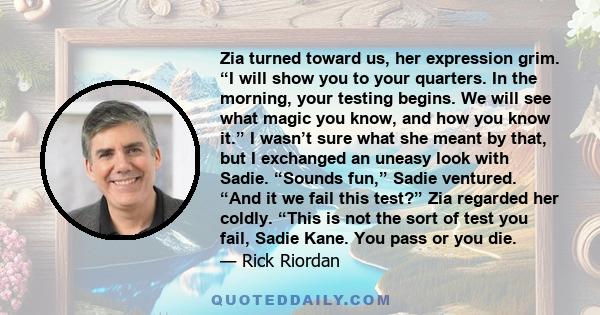 Zia turned toward us, her expression grim. “I will show you to your quarters. In the morning, your testing begins. We will see what magic you know, and how you know it.” I wasn’t sure what she meant by that, but I