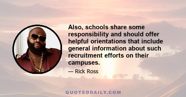 Also, schools share some responsibility and should offer helpful orientations that include general information about such recruitment efforts on their campuses.