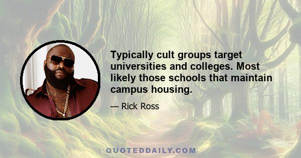 Typically cult groups target universities and colleges. Most likely those schools that maintain campus housing.