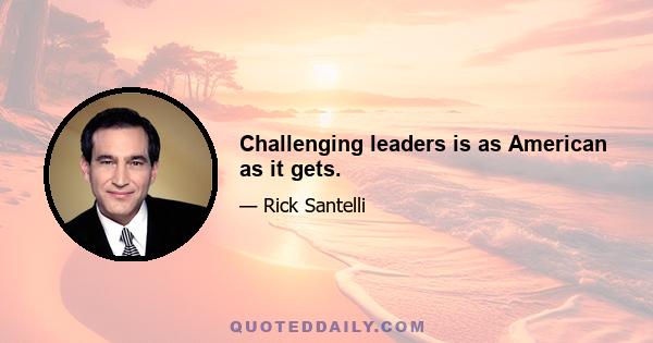 Challenging leaders is as American as it gets.