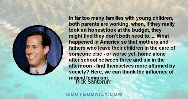 In far too many families with young children, both parents are working, when, if they really took an honest look at the budget, they might find they don't both need to. ... What happened in America so that mothers and