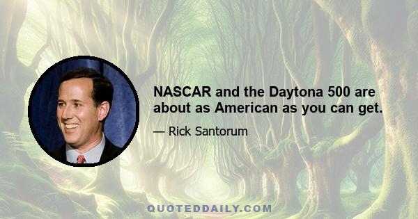 NASCAR and the Daytona 500 are about as American as you can get.