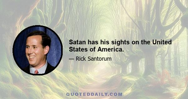 Satan has his sights on the United States of America.