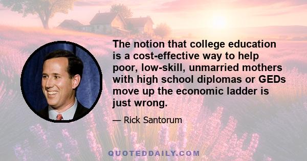 The notion that college education is a cost-effective way to help poor, low-skill, unmarried mothers with high school diplomas or GEDs move up the economic ladder is just wrong.