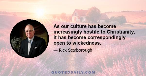 As our culture has become increasingly hostile to Christianity, it has become correspondingly open to wickedness.