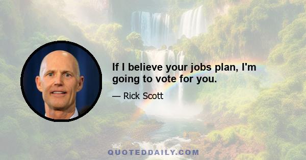 If I believe your jobs plan, I'm going to vote for you.