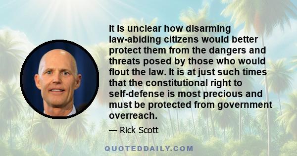 It is unclear how disarming law-abiding citizens would better protect them from the dangers and threats posed by those who would flout the law. It is at just such times that the constitutional right to self-defense is