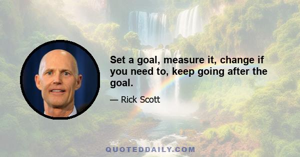 Set a goal, measure it, change if you need to, keep going after the goal.