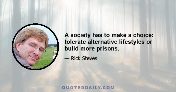 A society has to make a choice: tolerate alternative lifestyles or build more prisons.