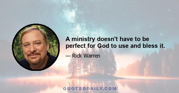 A ministry doesn't have to be perfect for God to use and bless it.