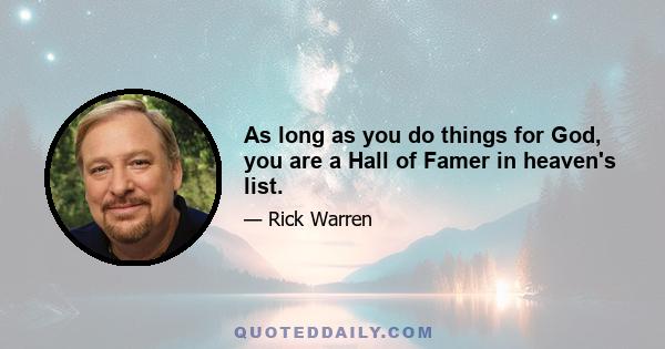 As long as you do things for God, you are a Hall of Famer in heaven's list.