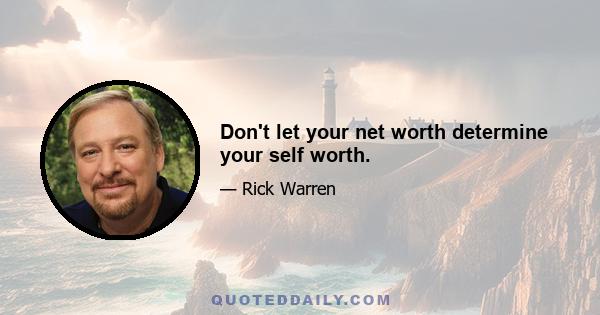 Don't let your net worth determine your self worth.