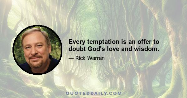 Every temptation is an offer to doubt God's love and wisdom.