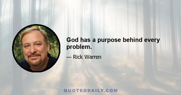 God has a purpose behind every problem.