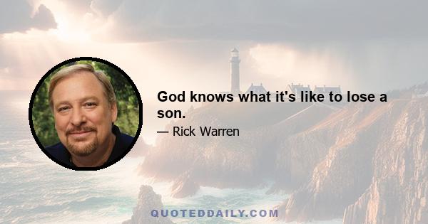 God knows what it's like to lose a son.