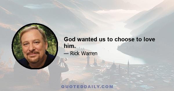 God wanted us to choose to love him.