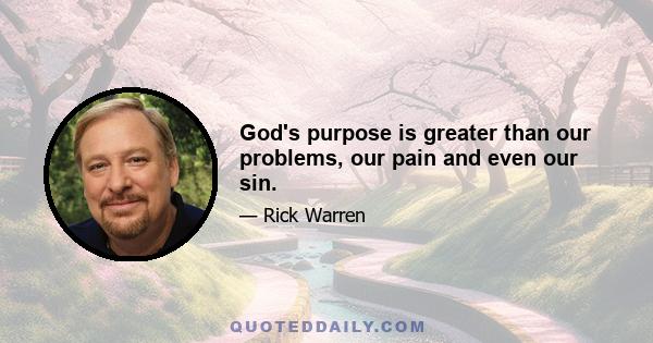 God's purpose is greater than our problems, our pain and even our sin.