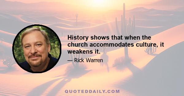 History shows that when the church accommodates culture, it weakens it.