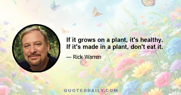 If it grows on a plant, it's healthy. If it's made in a plant, don't eat it.