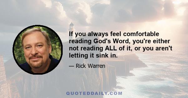 If you always feel comfortable reading God's Word, you're either not reading ALL of it, or you aren't letting it sink in.