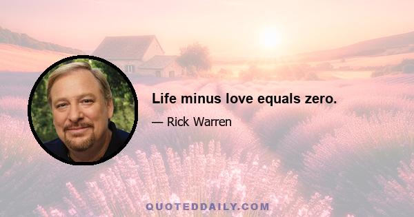 Life minus love equals zero.