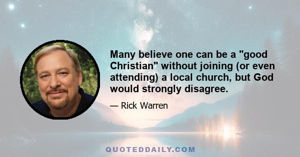 Many believe one can be a good Christian without joining (or even attending) a local church, but God would strongly disagree.