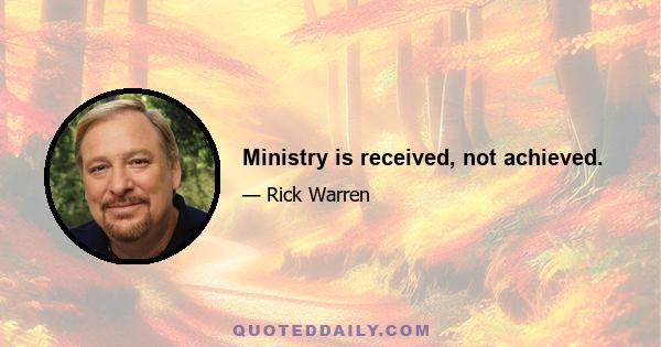 Ministry is received, not achieved.