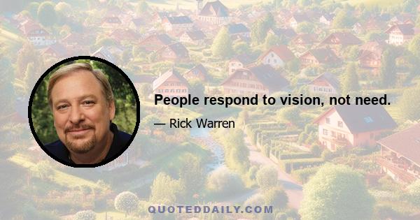 People respond to vision, not need.